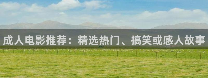 电影天堂人人：成人电影推荐：精选热门、搞笑或感人故事