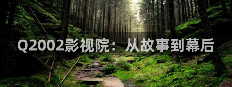超碰人人在线视频：Q2002影视院：从故事到幕后