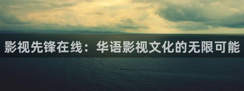 人人看黄色片：影视先锋在线：华语影视文化的无限可能